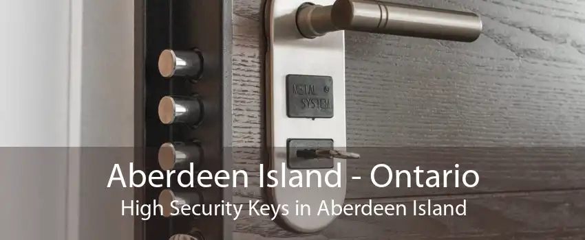 Aberdeen Island - Ontario High Security Keys in Aberdeen Island