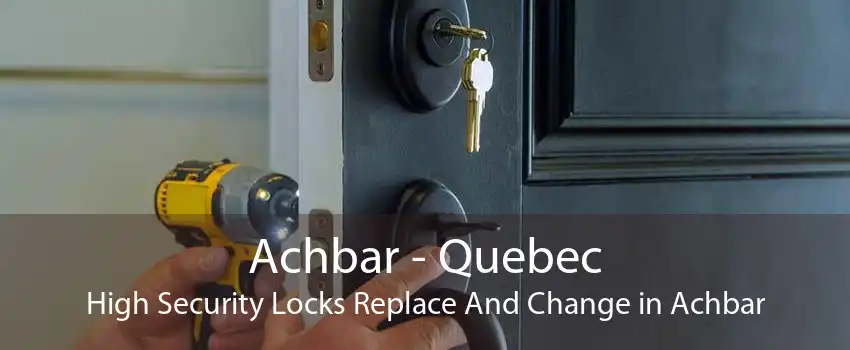 Achbar - Quebec High Security Locks Replace And Change in Achbar