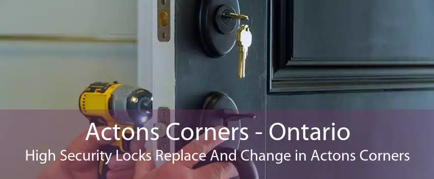 Actons Corners - Ontario High Security Locks Replace And Change in Actons Corners