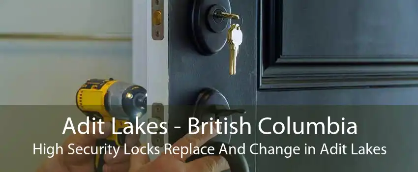 Adit Lakes - British Columbia High Security Locks Replace And Change in Adit Lakes