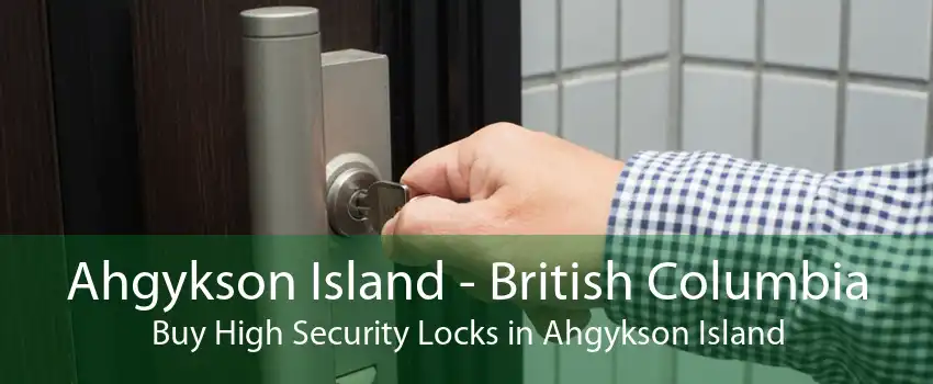 Ahgykson Island - British Columbia Buy High Security Locks in Ahgykson Island