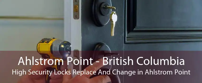Ahlstrom Point - British Columbia High Security Locks Replace And Change in Ahlstrom Point