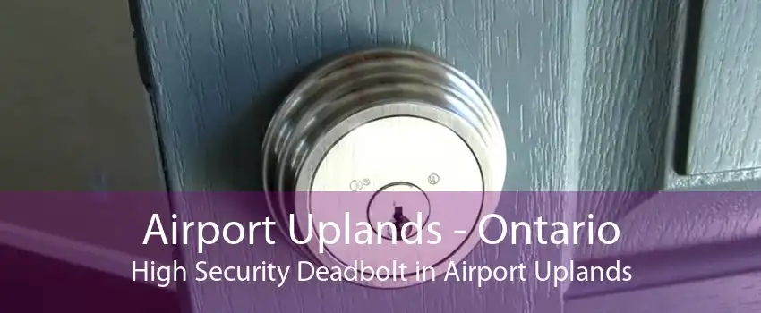 Airport Uplands - Ontario High Security Deadbolt in Airport Uplands