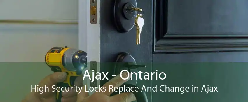 Ajax - Ontario High Security Locks Replace And Change in Ajax