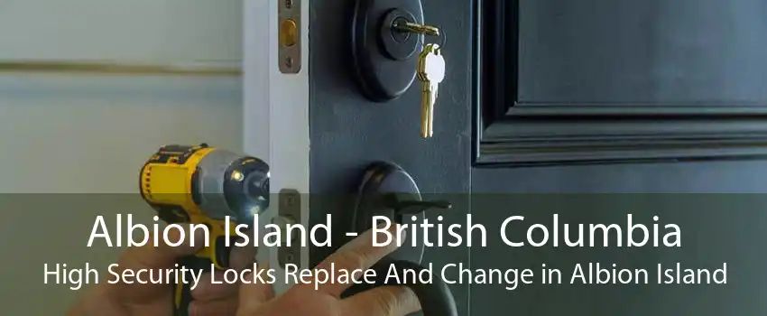 Albion Island - British Columbia High Security Locks Replace And Change in Albion Island