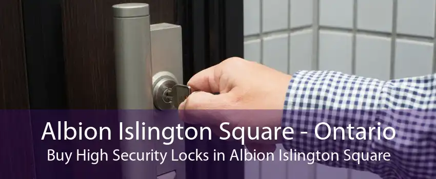 Albion Islington Square - Ontario Buy High Security Locks in Albion Islington Square
