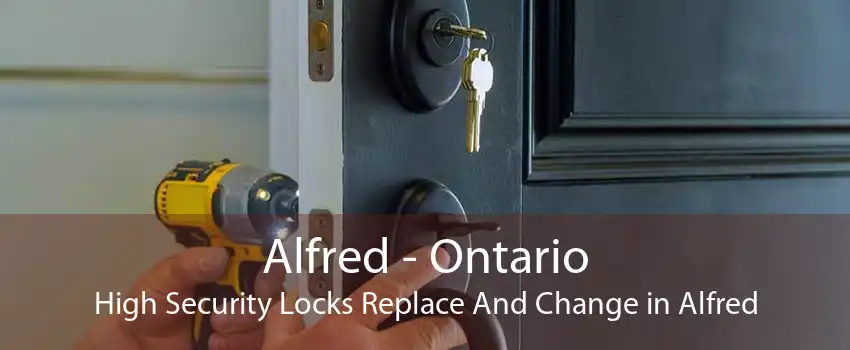 Alfred - Ontario High Security Locks Replace And Change in Alfred