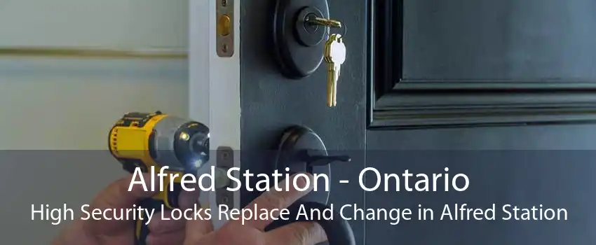 Alfred Station - Ontario High Security Locks Replace And Change in Alfred Station