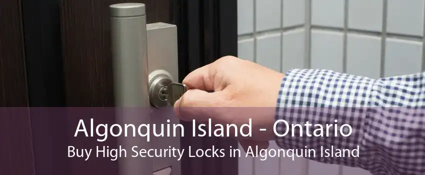 Algonquin Island - Ontario Buy High Security Locks in Algonquin Island
