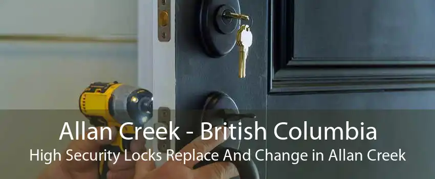 Allan Creek - British Columbia High Security Locks Replace And Change in Allan Creek