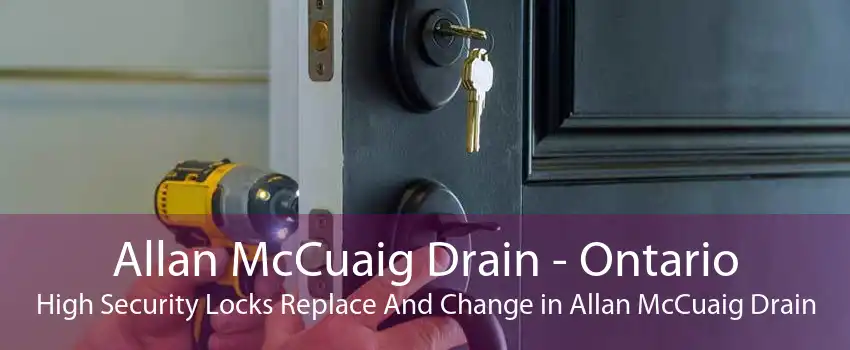 Allan McCuaig Drain - Ontario High Security Locks Replace And Change in Allan McCuaig Drain