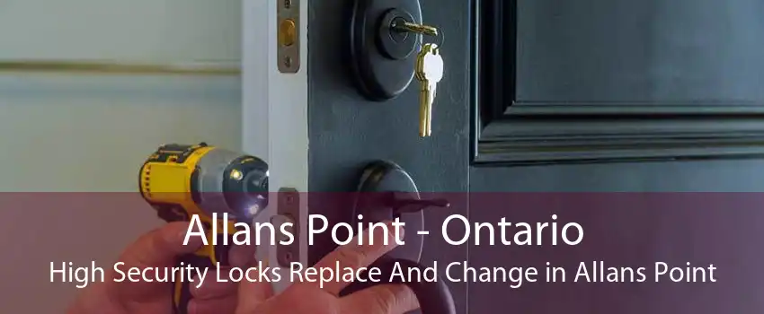 Allans Point - Ontario High Security Locks Replace And Change in Allans Point