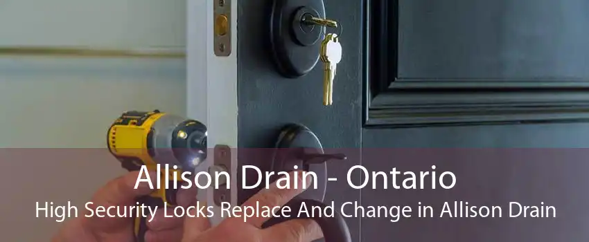 Allison Drain - Ontario High Security Locks Replace And Change in Allison Drain