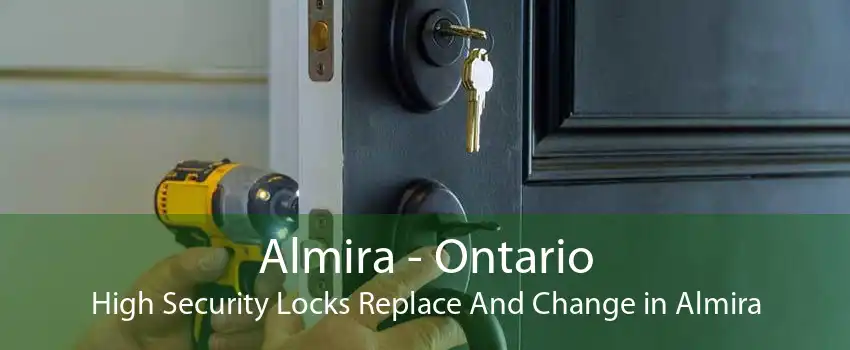 Almira - Ontario High Security Locks Replace And Change in Almira