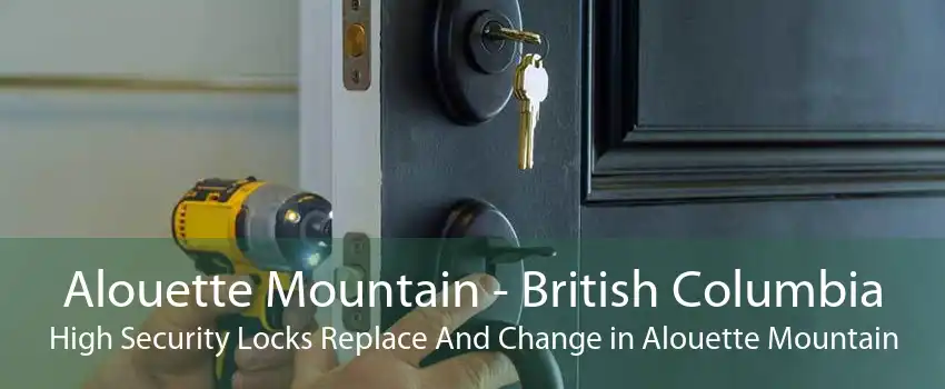 Alouette Mountain - British Columbia High Security Locks Replace And Change in Alouette Mountain