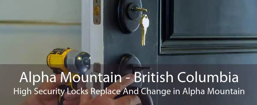 Alpha Mountain - British Columbia High Security Locks Replace And Change in Alpha Mountain