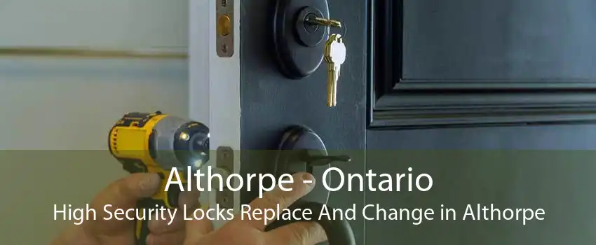 Althorpe - Ontario High Security Locks Replace And Change in Althorpe