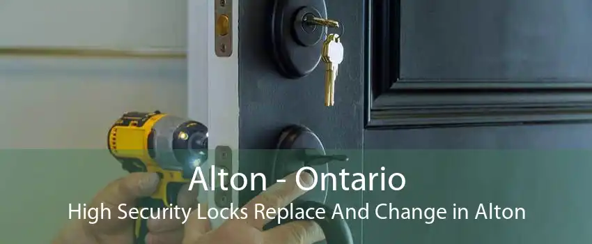 Alton - Ontario High Security Locks Replace And Change in Alton