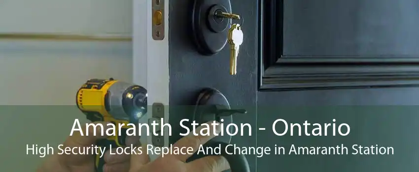 Amaranth Station - Ontario High Security Locks Replace And Change in Amaranth Station