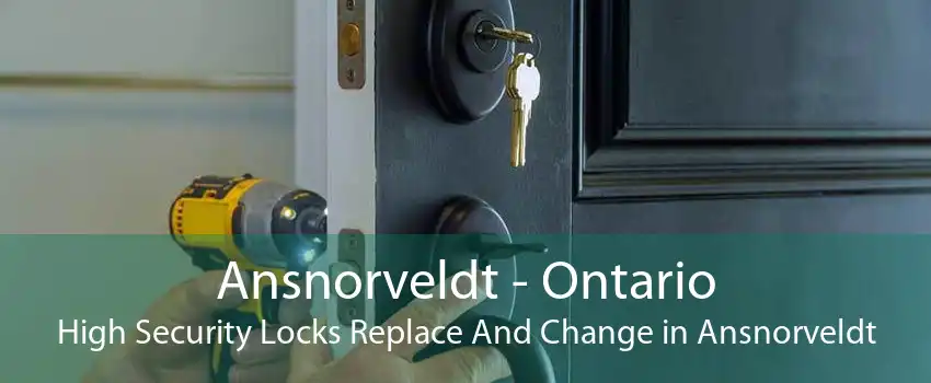 Ansnorveldt - Ontario High Security Locks Replace And Change in Ansnorveldt