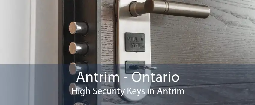 Antrim - Ontario High Security Keys in Antrim