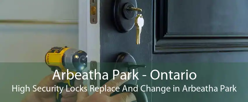Arbeatha Park - Ontario High Security Locks Replace And Change in Arbeatha Park