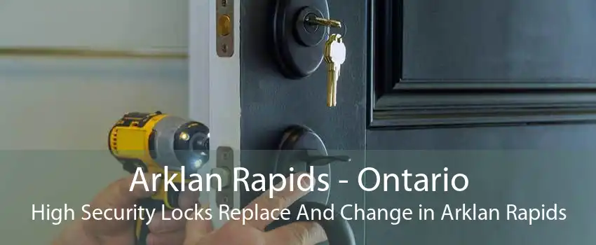 Arklan Rapids - Ontario High Security Locks Replace And Change in Arklan Rapids