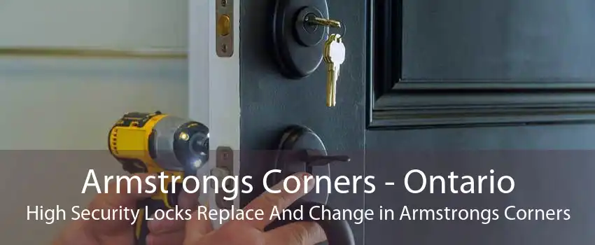 Armstrongs Corners - Ontario High Security Locks Replace And Change in Armstrongs Corners
