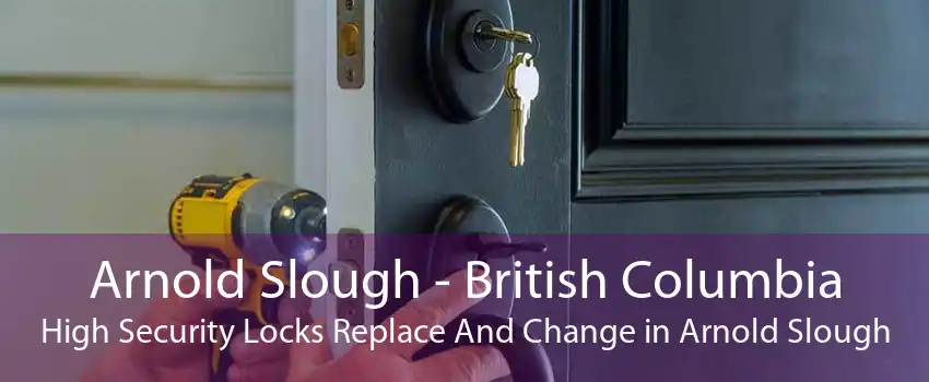 Arnold Slough - British Columbia High Security Locks Replace And Change in Arnold Slough