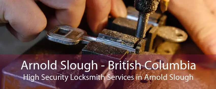 Arnold Slough - British Columbia High Security Locksmith Services in Arnold Slough