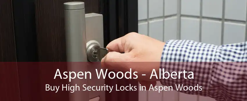 Aspen Woods - Alberta Buy High Security Locks in Aspen Woods