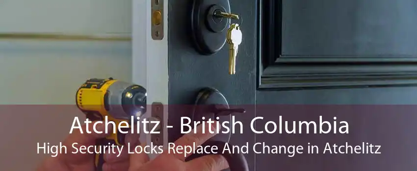 Atchelitz - British Columbia High Security Locks Replace And Change in Atchelitz