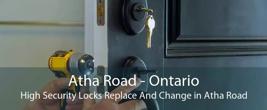 Atha Road - Ontario High Security Locks Replace And Change in Atha Road