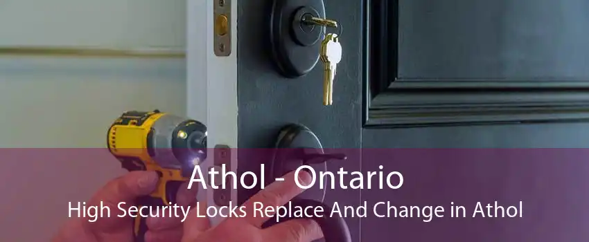 Athol - Ontario High Security Locks Replace And Change in Athol