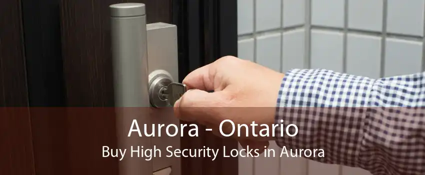 Aurora - Ontario Buy High Security Locks in Aurora
