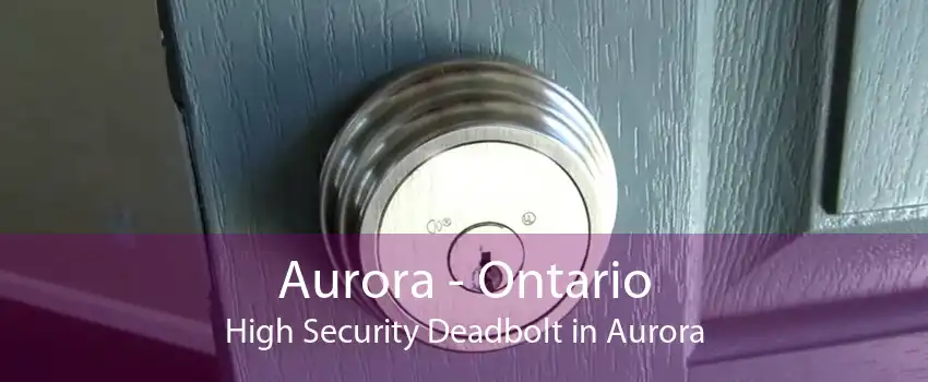 Aurora - Ontario High Security Deadbolt in Aurora