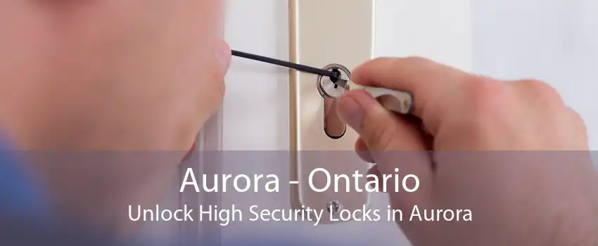 Aurora - Ontario Unlock High Security Locks in Aurora
