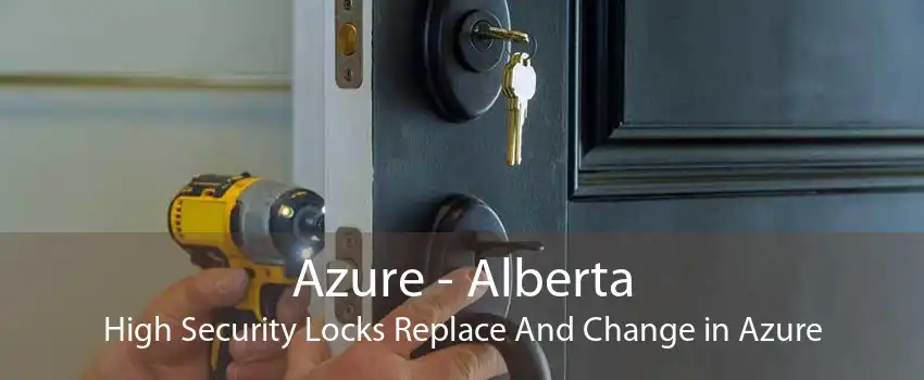 Azure - Alberta High Security Locks Replace And Change in Azure