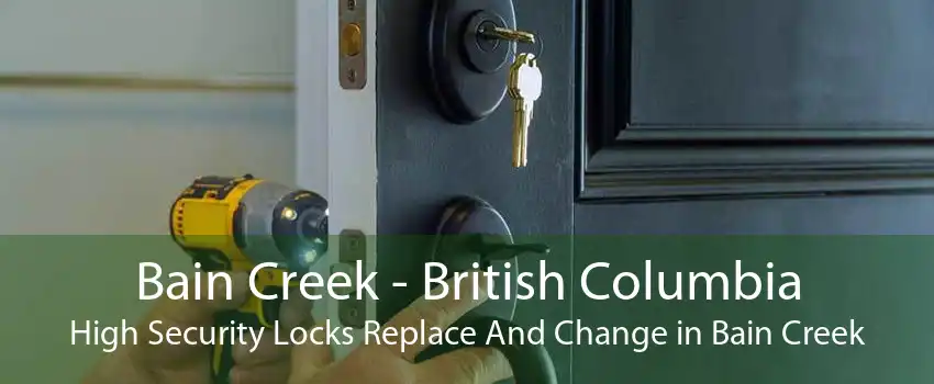 Bain Creek - British Columbia High Security Locks Replace And Change in Bain Creek