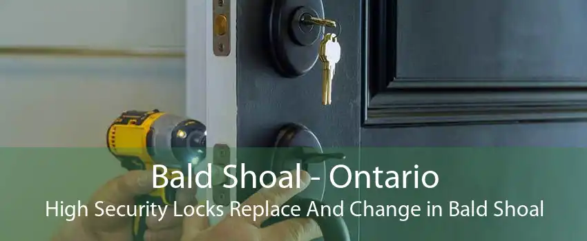 Bald Shoal - Ontario High Security Locks Replace And Change in Bald Shoal