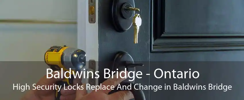 Baldwins Bridge - Ontario High Security Locks Replace And Change in Baldwins Bridge