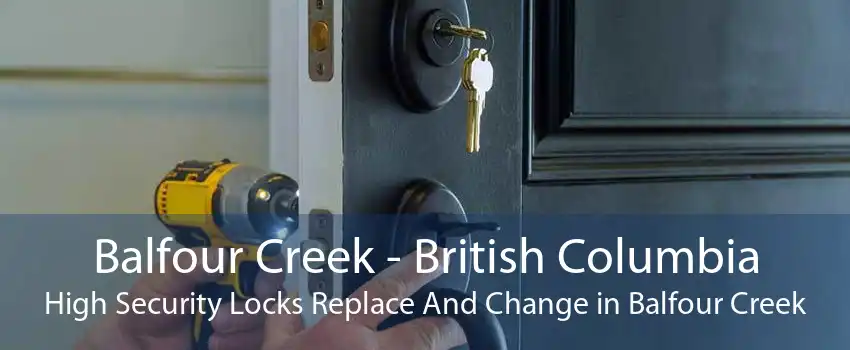 Balfour Creek - British Columbia High Security Locks Replace And Change in Balfour Creek
