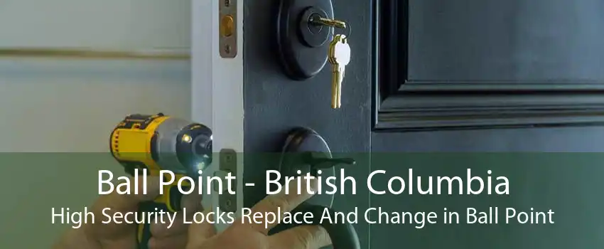 Ball Point - British Columbia High Security Locks Replace And Change in Ball Point