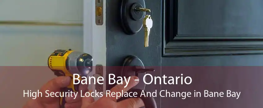 Bane Bay - Ontario High Security Locks Replace And Change in Bane Bay