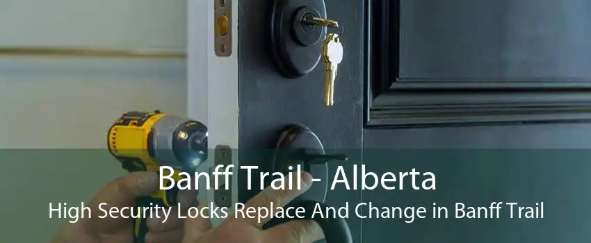 Banff Trail - Alberta High Security Locks Replace And Change in Banff Trail