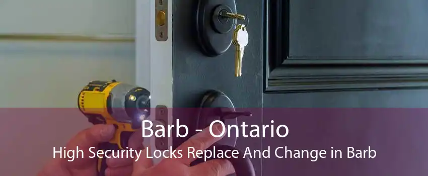 Barb - Ontario High Security Locks Replace And Change in Barb