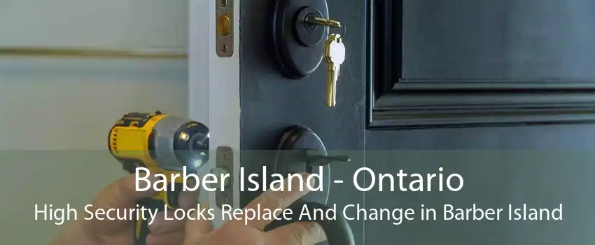 Barber Island - Ontario High Security Locks Replace And Change in Barber Island