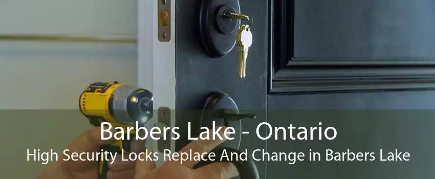 Barbers Lake - Ontario High Security Locks Replace And Change in Barbers Lake