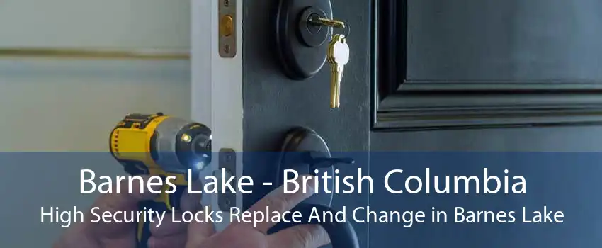 Barnes Lake - British Columbia High Security Locks Replace And Change in Barnes Lake