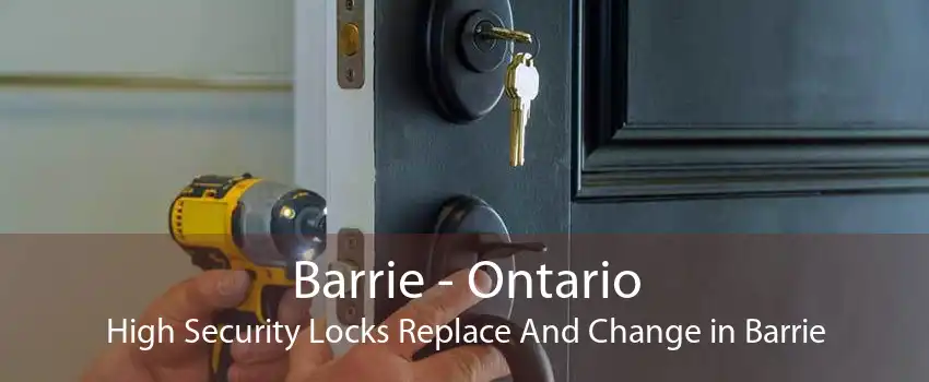 Barrie - Ontario High Security Locks Replace And Change in Barrie